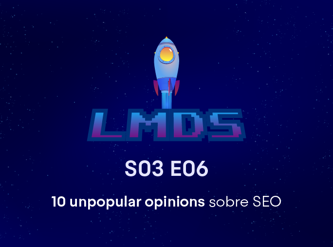 10 unpopular opinions sobre SEO – La Máquina del SEO – S03 E06